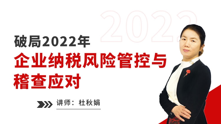 破局2022年第二期企業(yè)納稅風(fēng)險(xiǎn)管控與稽查應(yīng)對(duì)